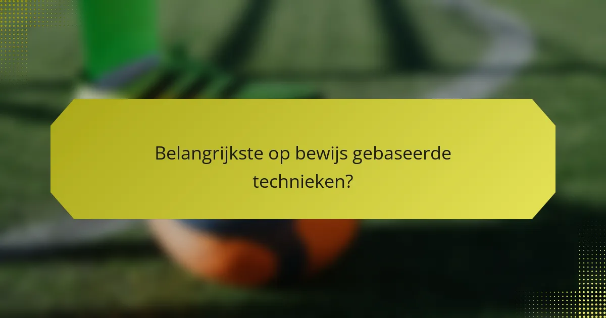 Belangrijkste op bewijs gebaseerde technieken?