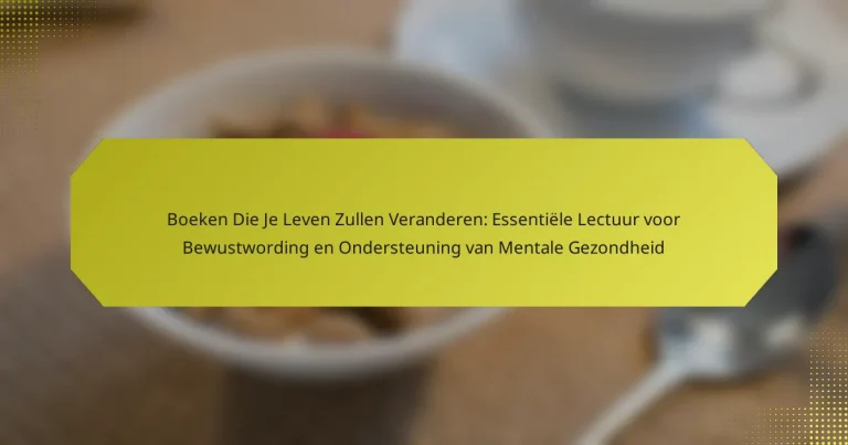 Boeken Die Je Leven Zullen Veranderen: Essentiële Lectuur voor Bewustwording en Ondersteuning van Mentale Gezondheid