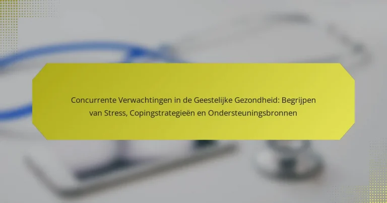 Concurrente Verwachtingen in de Geestelijke Gezondheid: Begrijpen van Stress, Copingstrategieën en Ondersteuningsbronnen