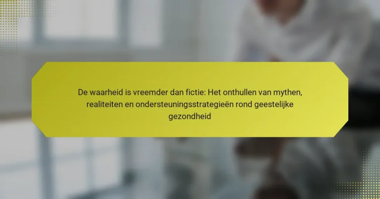 De waarheid is vreemder dan fictie: Het onthullen van mythen, realiteiten en ondersteuningsstrategieën rond geestelijke gezondheid