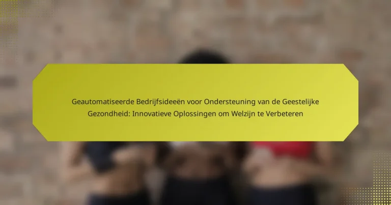 Geautomatiseerde Bedrijfsideeën voor Ondersteuning van de Geestelijke Gezondheid: Innovatieve Oplossingen om Welzijn te Verbeteren