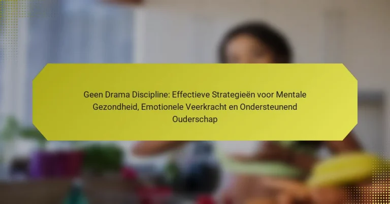 Geen Drama Discipline: Effectieve Strategieën voor Mentale Gezondheid, Emotionele Veerkracht en Ondersteunend Ouderschap