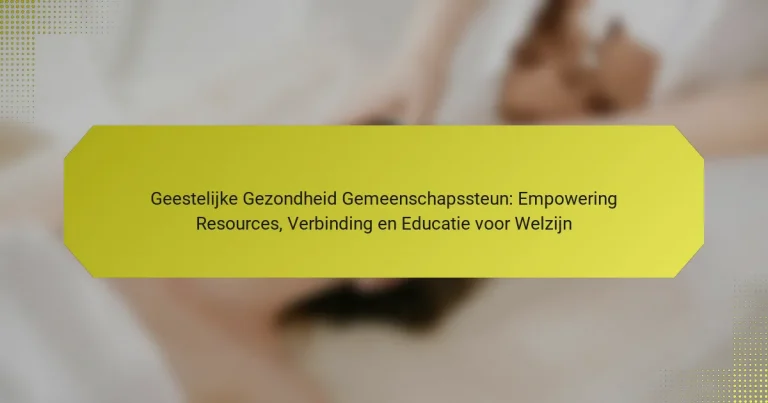 Geestelijke Gezondheid Gemeenschapssteun: Empowering Resources, Verbinding en Educatie voor Welzijn