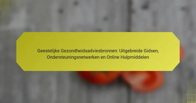 Geestelijke Gezondheidsadviesbronnen: Uitgebreide Gidsen, Ondersteuningsnetwerken en Online Hulpmiddelen