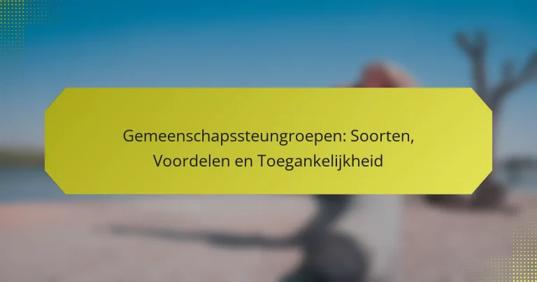 Gemeenschapssteungroepen: Soorten, Voordelen en Toegankelijkheid