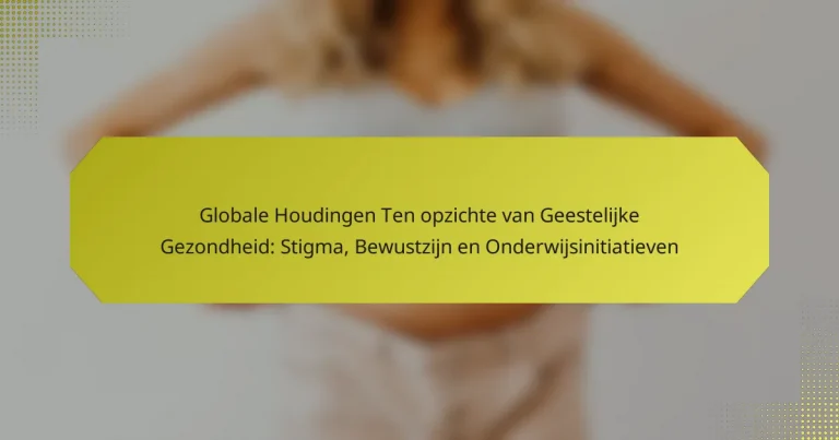 Globale Houdingen Ten opzichte van Geestelijke Gezondheid: Stigma, Bewustzijn en Onderwijsinitiatieven