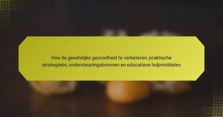 Hoe de geestelijke gezondheid te verbeteren: praktische strategieën, ondersteuningsbronnen en educatieve hulpmiddelen