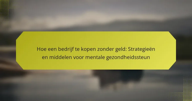 Hoe een bedrijf te kopen zonder geld: Strategieën en middelen voor mentale gezondheidssteun