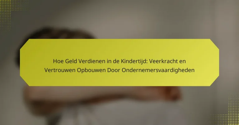 Hoe Geld Verdienen in de Kindertijd: Veerkracht en Vertrouwen Opbouwen Door Ondernemersvaardigheden