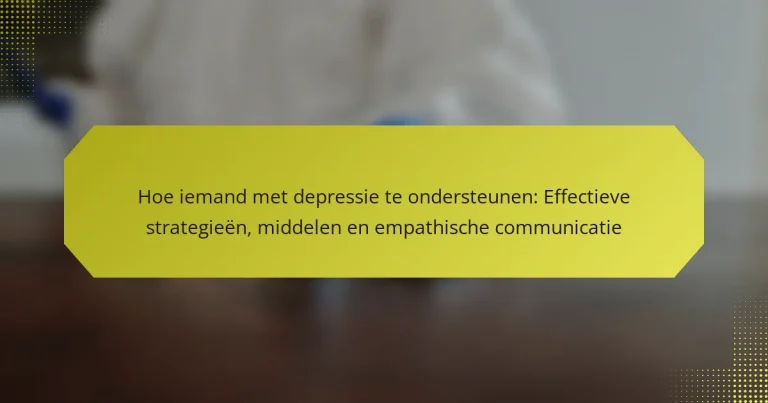 Hoe iemand met depressie te ondersteunen: Effectieve strategieën, middelen en empathische communicatie