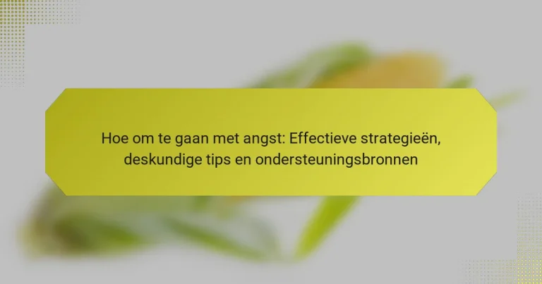 Hoe om te gaan met angst: Effectieve strategieën, deskundige tips en ondersteuningsbronnen
