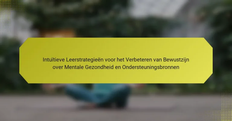 Intuïtieve Leerstrategieën voor het Verbeteren van Bewustzijn over Mentale Gezondheid en Ondersteuningsbronnen