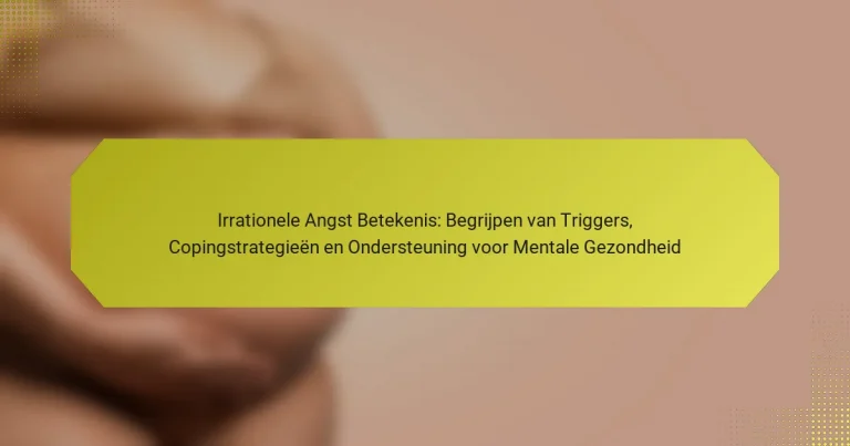 Irrationele Angst Betekenis: Begrijpen van Triggers, Copingstrategieën en Ondersteuning voor Mentale Gezondheid