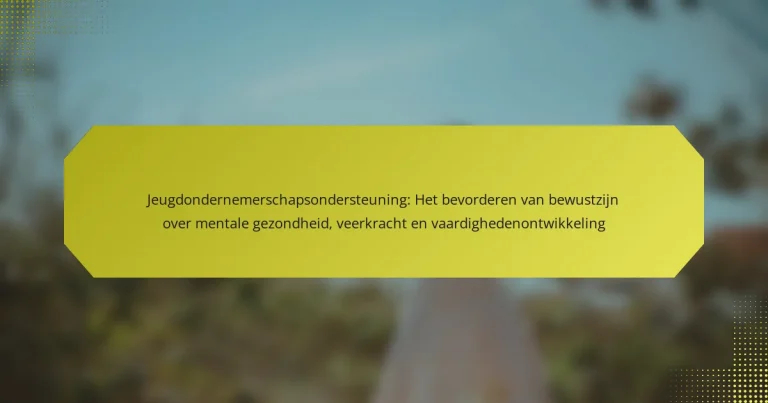 Jeugdondernemerschapsondersteuning: Het bevorderen van bewustzijn over mentale gezondheid, veerkracht en vaardighedenontwikkeling