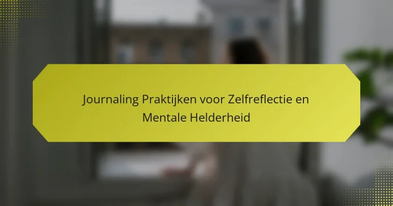 Journaling Praktijken voor Zelfreflectie en Mentale Helderheid