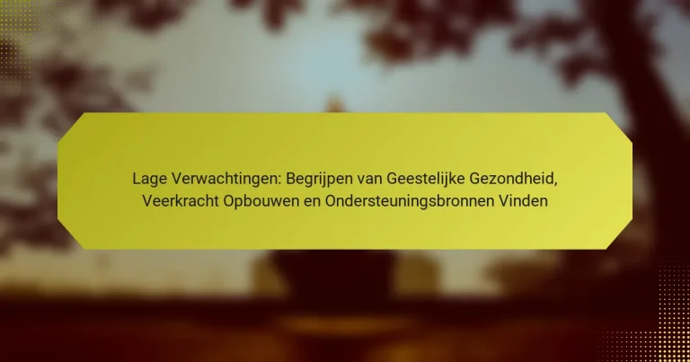 Lage Verwachtingen: Begrijpen van Geestelijke Gezondheid, Veerkracht Opbouwen en Ondersteuningsbronnen Vinden