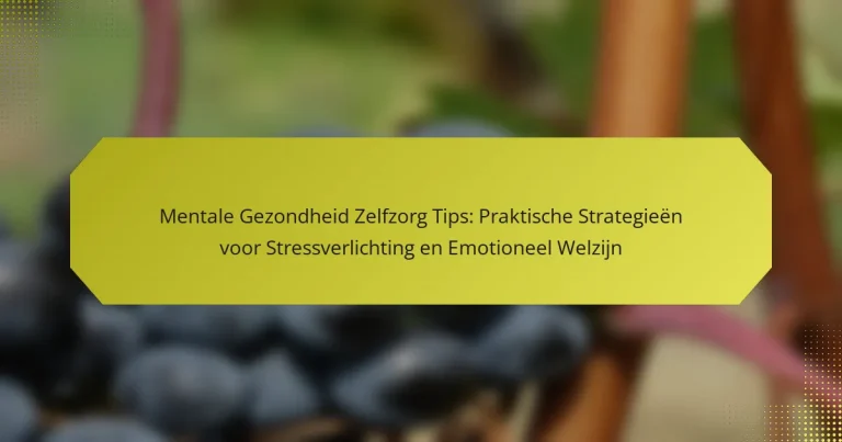 Mentale Gezondheid Zelfzorg Tips: Praktische Strategieën voor Stressverlichting en Emotioneel Welzijn
