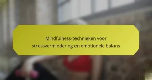 Mindfulness-technieken voor stressvermindering en emotionele balans