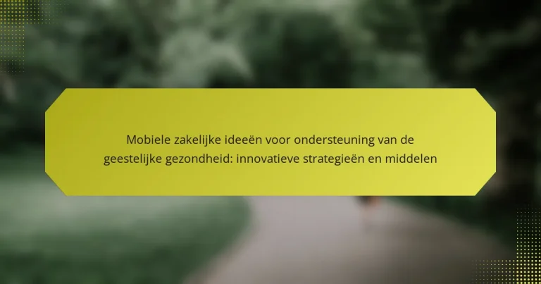 Mobiele zakelijke ideeën voor ondersteuning van de geestelijke gezondheid: innovatieve strategieën en middelen