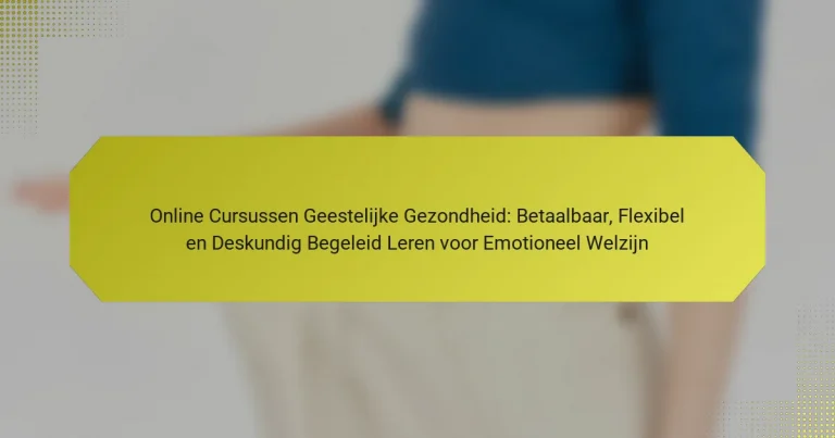 Online Cursussen Geestelijke Gezondheid: Betaalbaar, Flexibel en Deskundig Begeleid Leren voor Emotioneel Welzijn