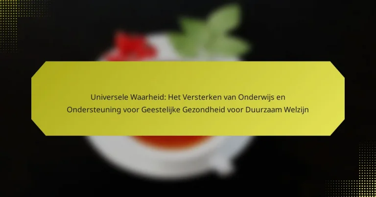 Universele Waarheid: Het Versterken van Onderwijs en Ondersteuning voor Geestelijke Gezondheid voor Duurzaam Welzijn