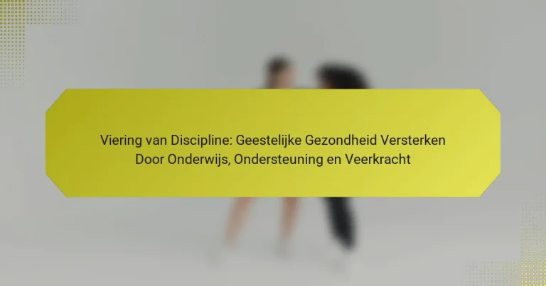 Viering van Discipline: Geestelijke Gezondheid Versterken Door Onderwijs, Ondersteuning en Veerkracht