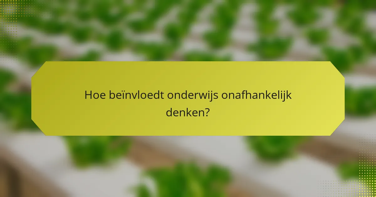 Hoe beïnvloedt onderwijs onafhankelijk denken?