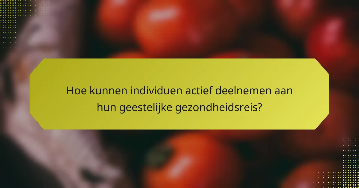 Hoe kunnen individuen actief deelnemen aan hun geestelijke gezondheidsreis?