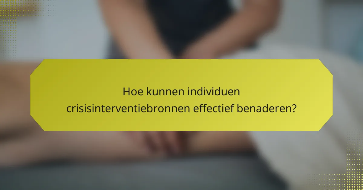 Hoe kunnen individuen crisisinterventiebronnen effectief benaderen?