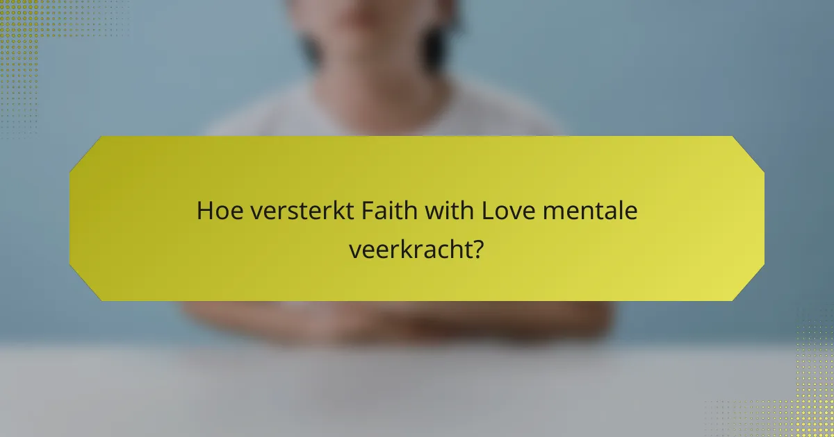 Hoe versterkt Faith with Love mentale veerkracht?