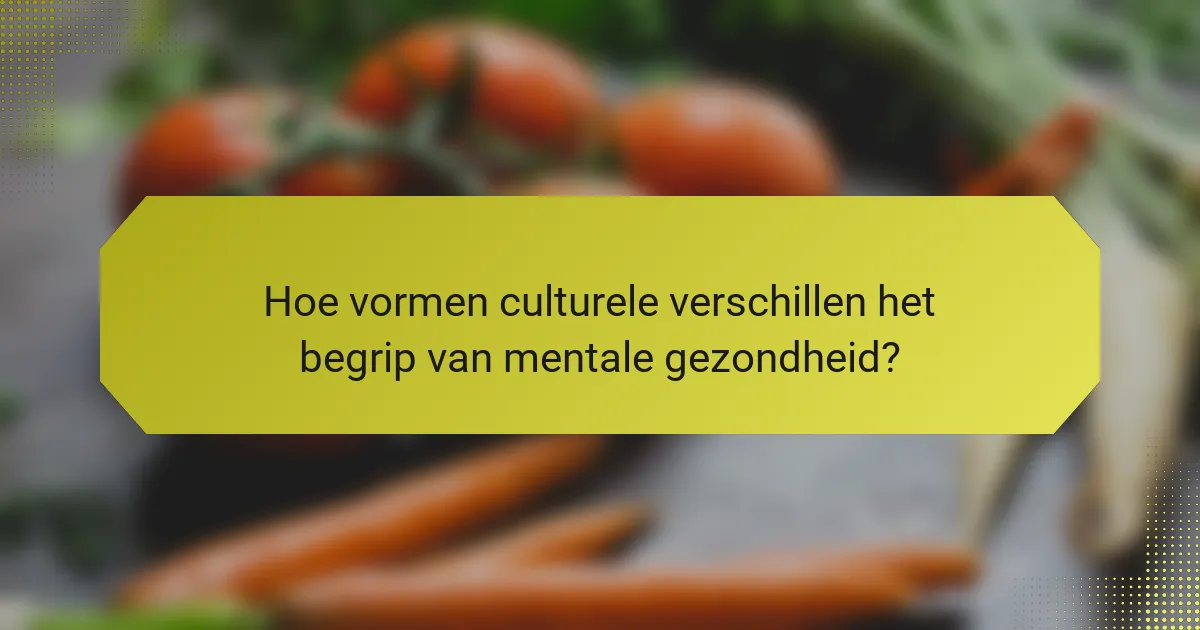 Hoe vormen culturele verschillen het begrip van mentale gezondheid?