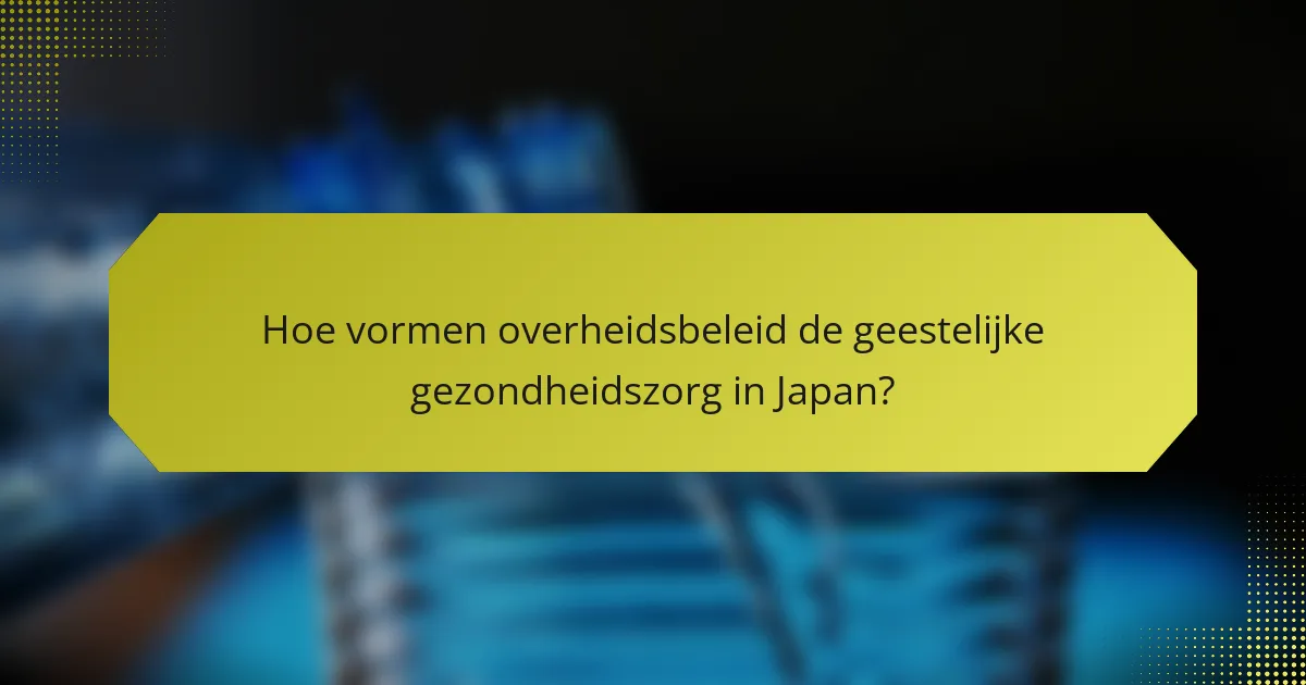 Hoe vormen overheidsbeleid de geestelijke gezondheidszorg in Japan?