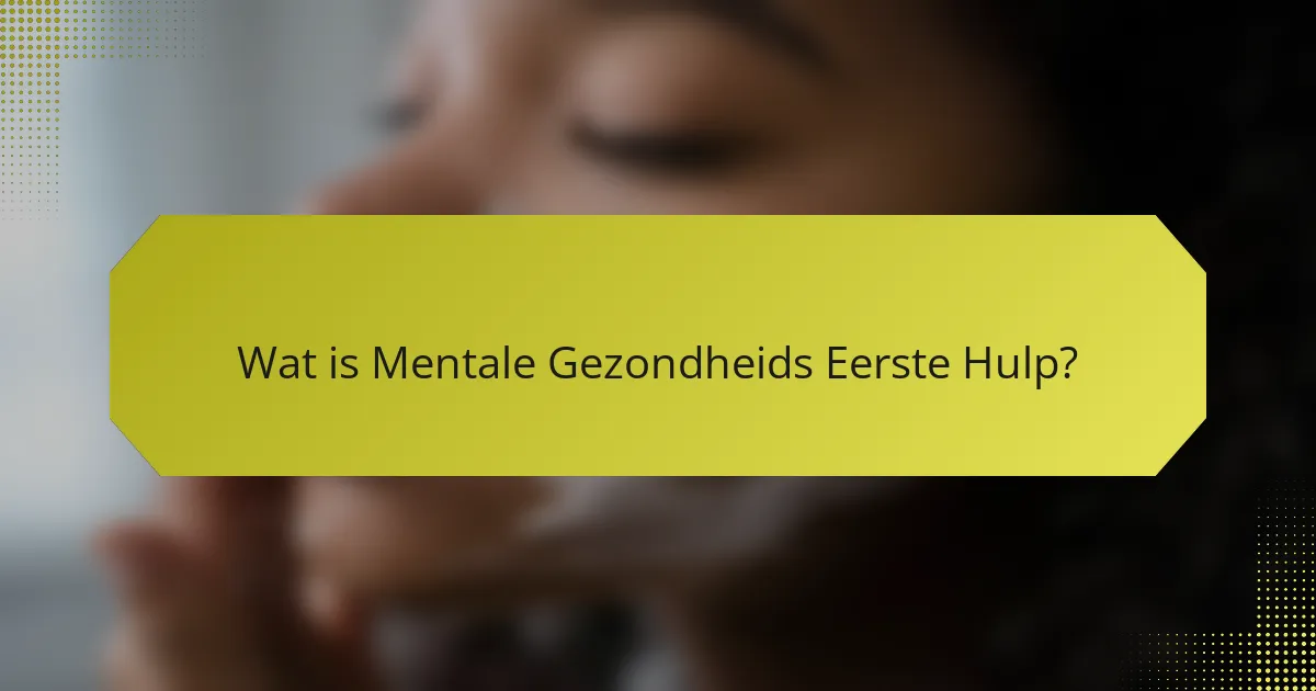 Wat is Mentale Gezondheids Eerste Hulp?