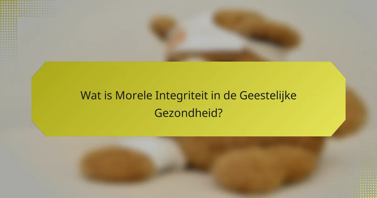 Wat is Morele Integriteit in de Geestelijke Gezondheid?