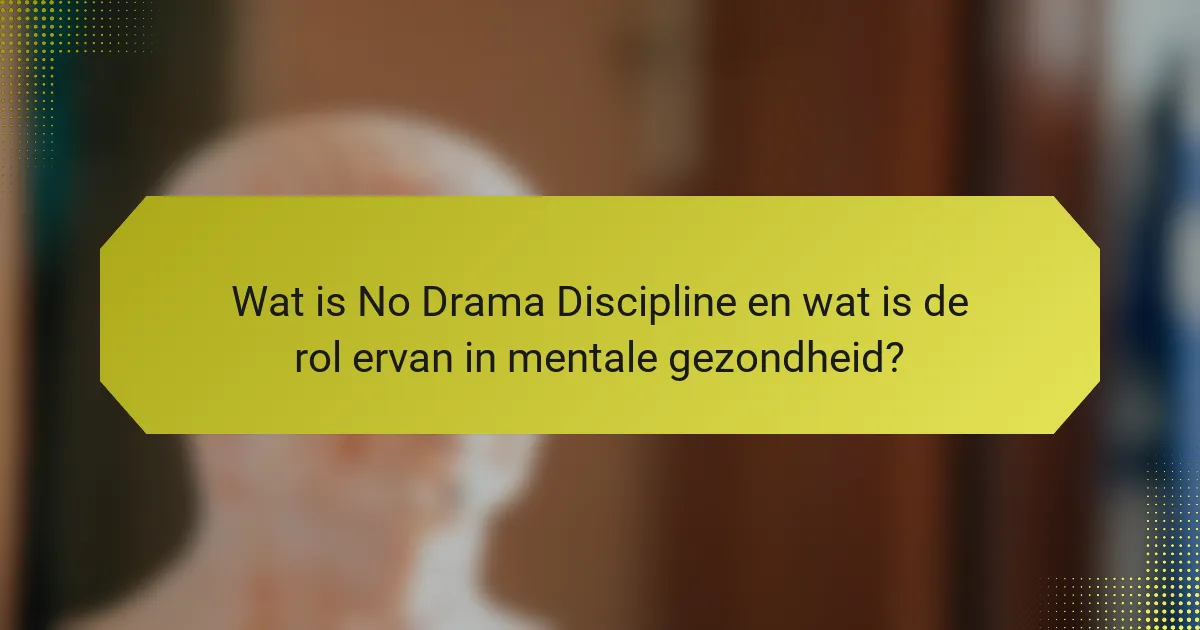 Wat is No Drama Discipline en wat is de rol ervan in mentale gezondheid?