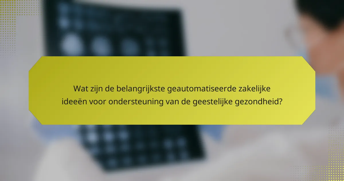 Wat zijn de belangrijkste geautomatiseerde zakelijke ideeën voor ondersteuning van de geestelijke gezondheid?