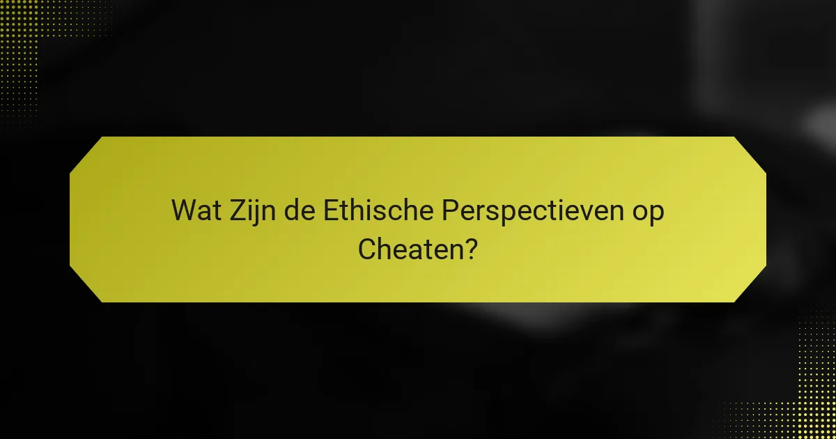 Wat Zijn de Ethische Perspectieven op Cheaten?