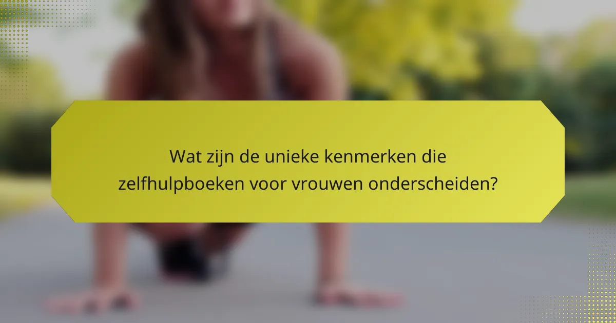 Wat zijn de unieke kenmerken die zelfhulpboeken voor vrouwen onderscheiden?