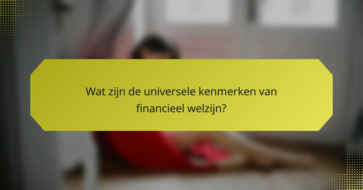 Wat zijn de universele kenmerken van financieel welzijn?