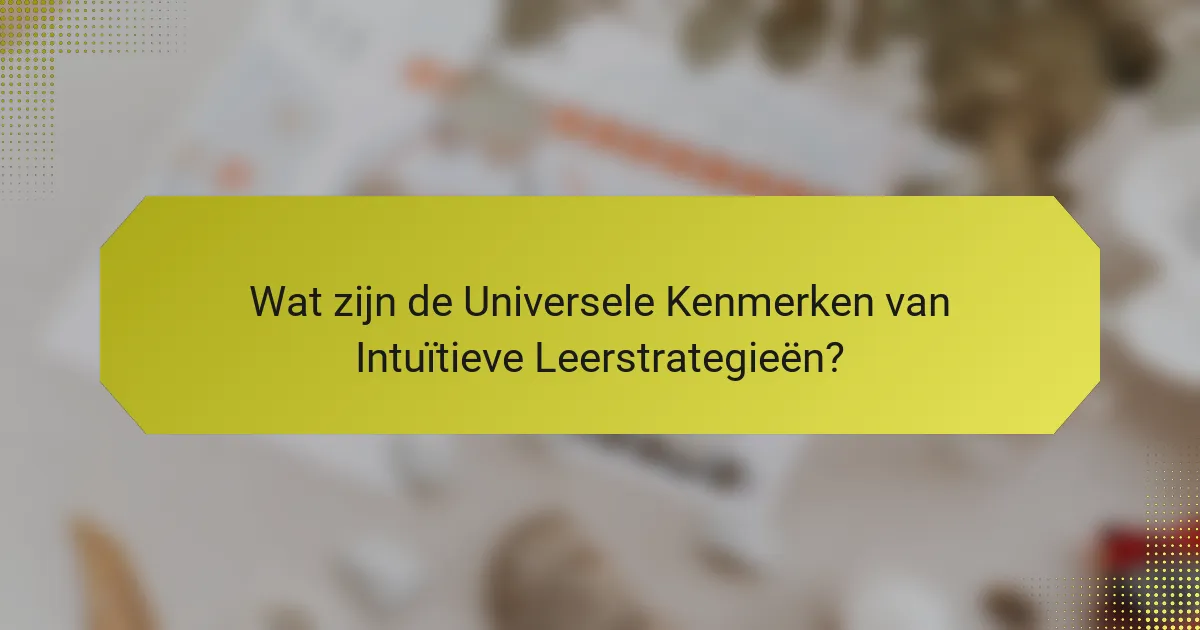 Wat zijn de Universele Kenmerken van Intuïtieve Leerstrategieën?