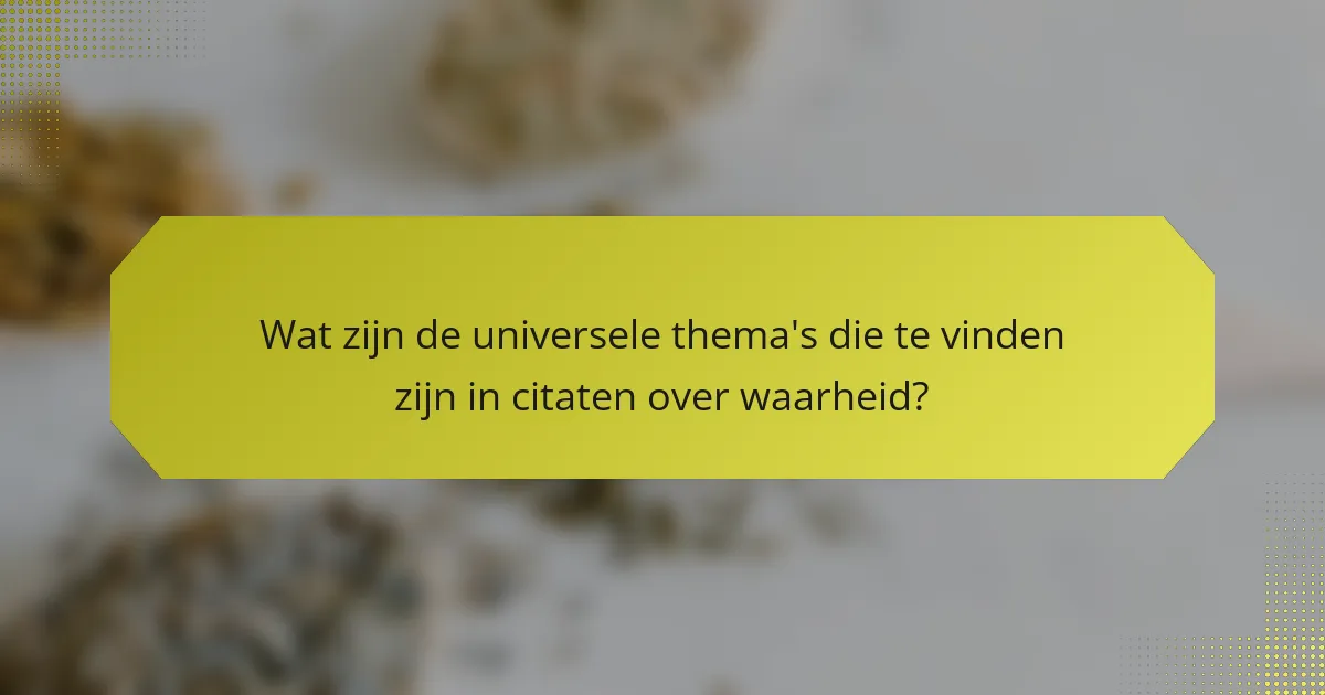 Wat zijn de universele thema's die te vinden zijn in citaten over waarheid?