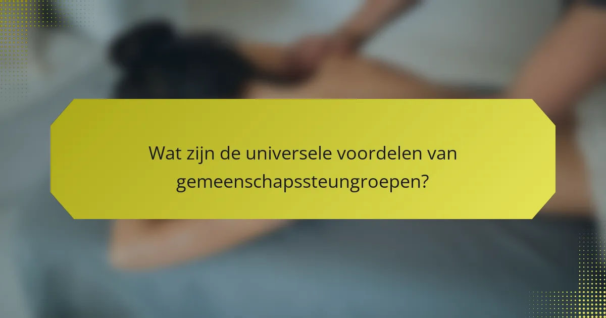 Wat zijn de universele voordelen van gemeenschapssteungroepen?