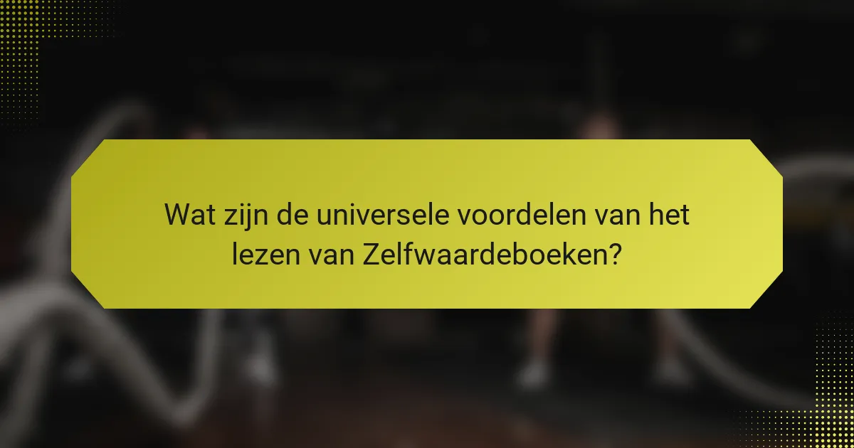Wat zijn de universele voordelen van het lezen van Zelfwaardeboeken?