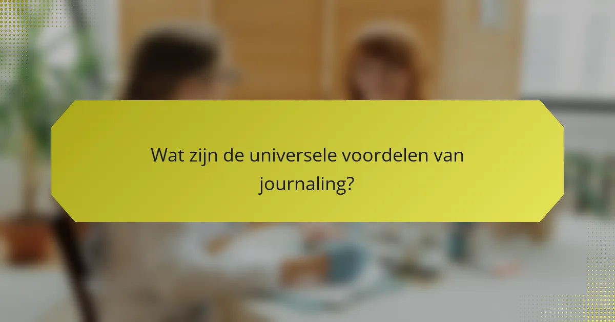 Wat zijn de universele voordelen van journaling?