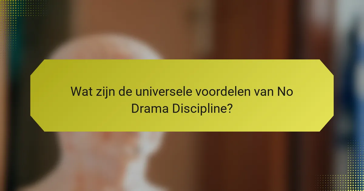 Wat zijn de universele voordelen van No Drama Discipline?