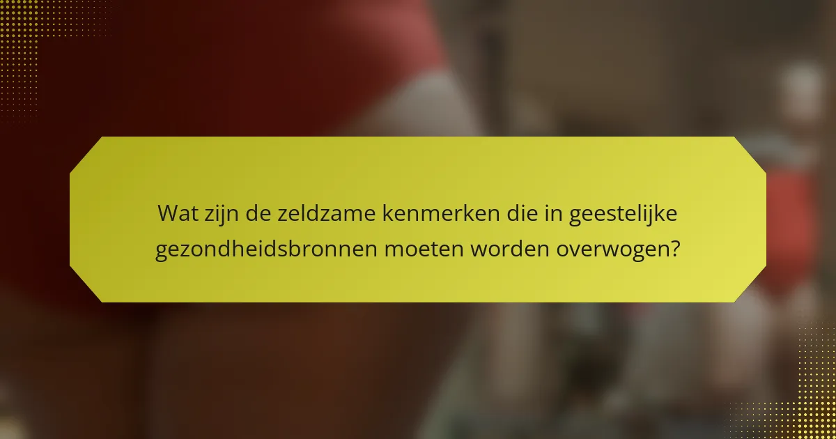Wat zijn de zeldzame kenmerken die in geestelijke gezondheidsbronnen moeten worden overwogen?
