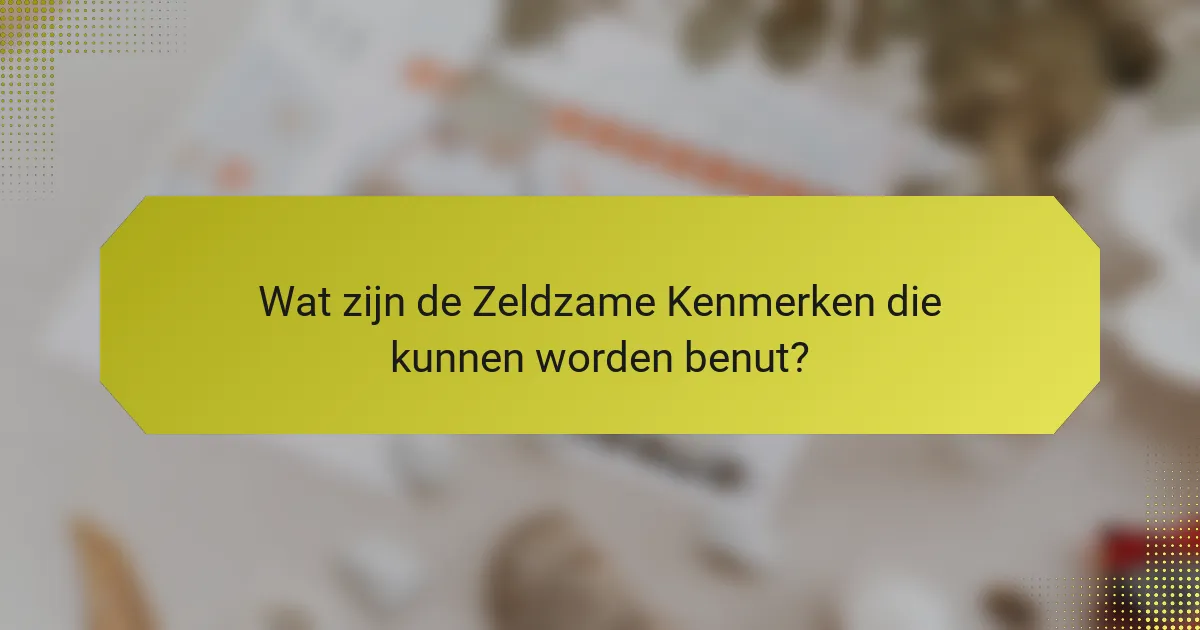 Wat zijn de Zeldzame Kenmerken die kunnen worden benut?
