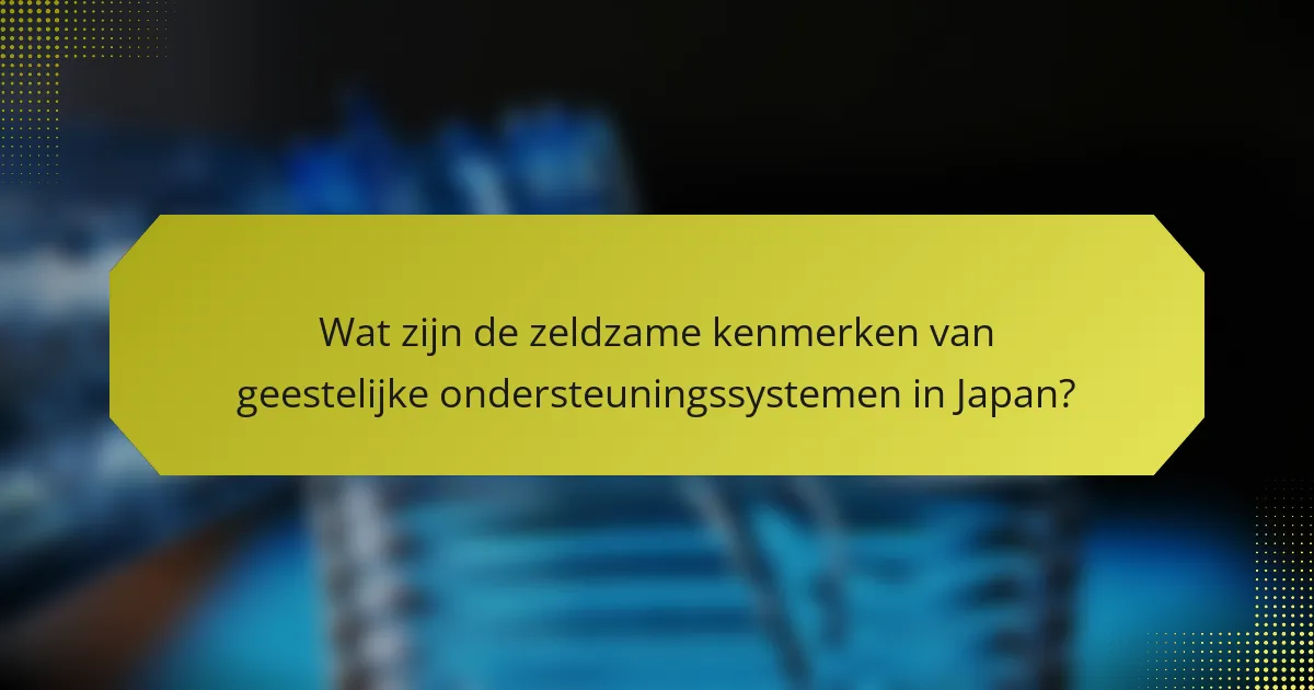 Wat zijn de zeldzame kenmerken van geestelijke ondersteuningssystemen in Japan?