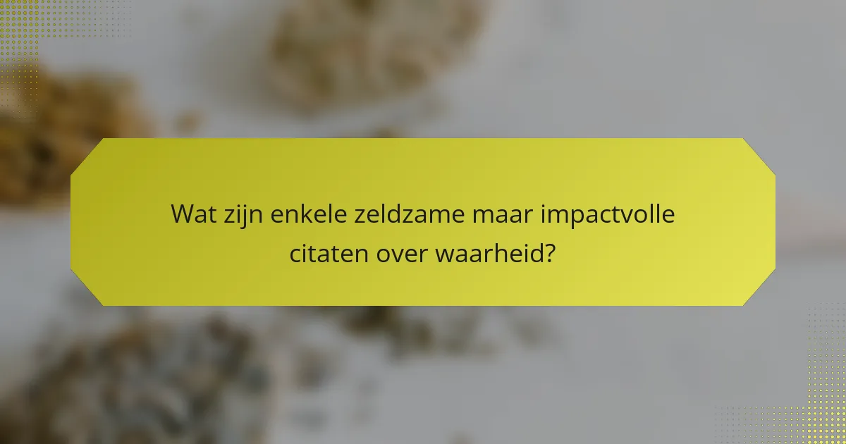 Wat zijn enkele zeldzame maar impactvolle citaten over waarheid?