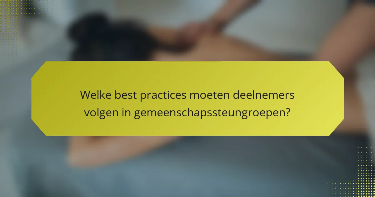 Welke best practices moeten deelnemers volgen in gemeenschapssteungroepen?